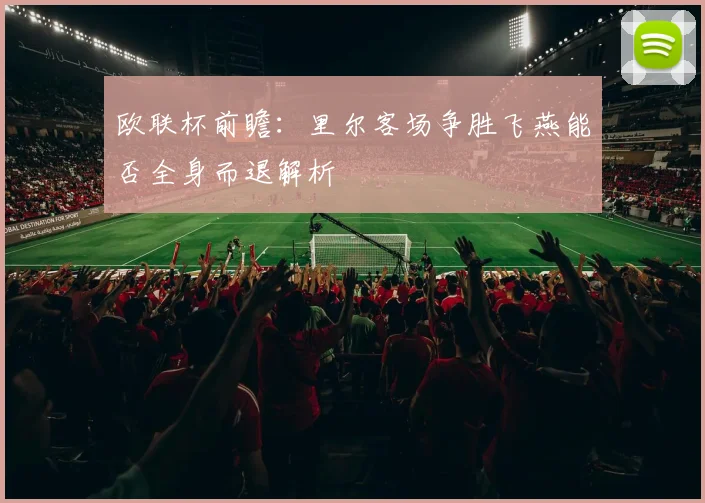 欧联杯前瞻：里尔客场争胜飞燕能否全身而退解析